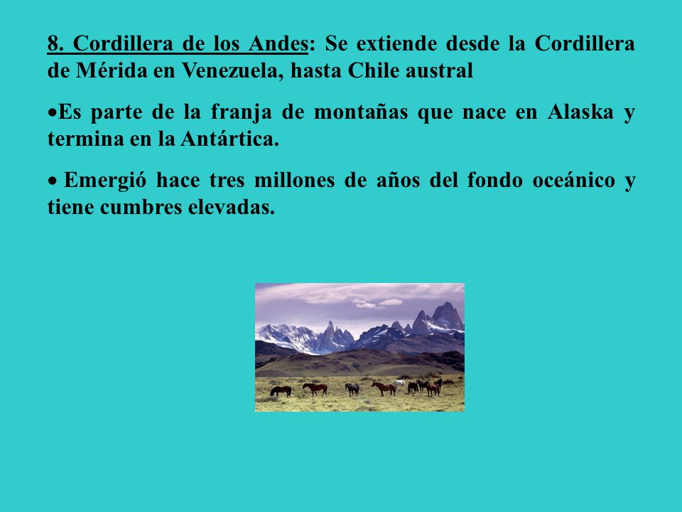 8. Cordillera de los Andes: Se extiende desde la Cordillera de Mérida en Venezuela, hasta Chile austral
