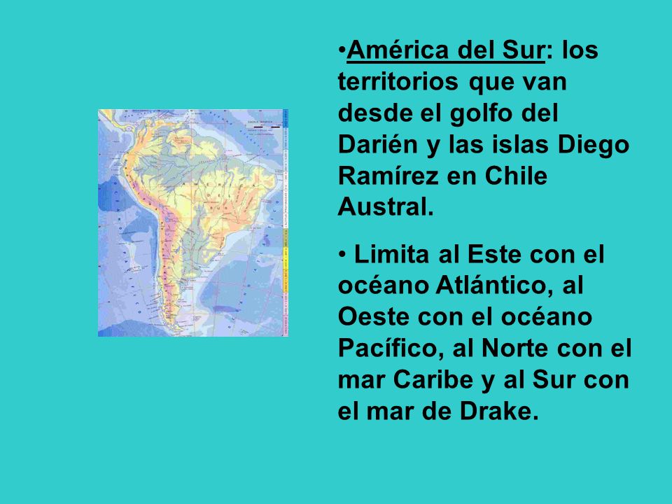América del Sur: los territorios que van desde el golfo del Darién y las islas Diego Ramírez en Chile Austral.