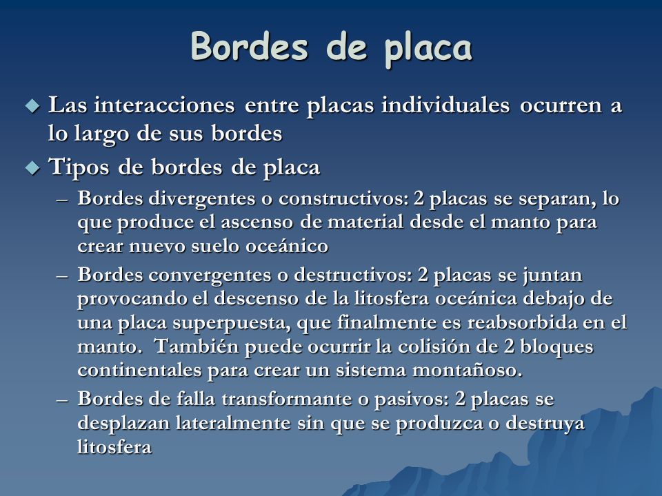 Bordes de placa Las interacciones entre placas individuales ocurren a lo largo de sus bordes. Tipos de bordes de placa.
