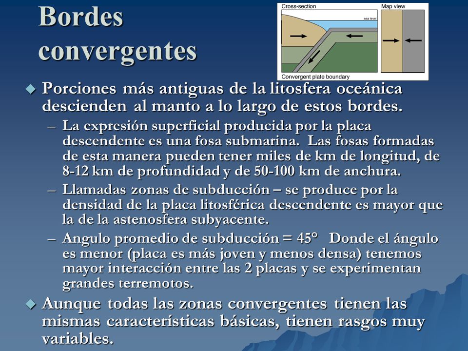 Bordes convergentes Porciones más antiguas de la litosfera oceánica descienden al manto a lo largo de estos bordes.