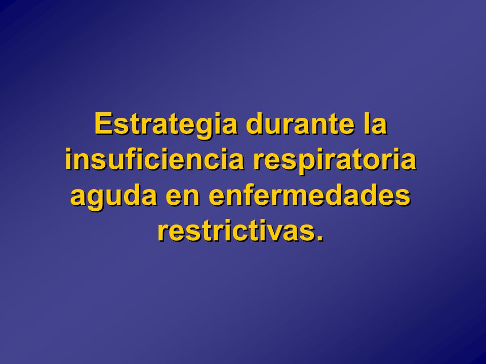 Estrategia durante la insuficiencia respiratoria aguda en enfermedades restrictivas.