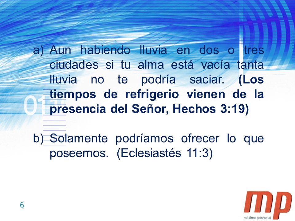 Aun habiendo lluvia en dos o tres ciudades si tu alma está vacía tanta lluvia no te podría saciar. (Los tiempos de refrigerio vienen de la presencia del Señor, Hechos 3:19)