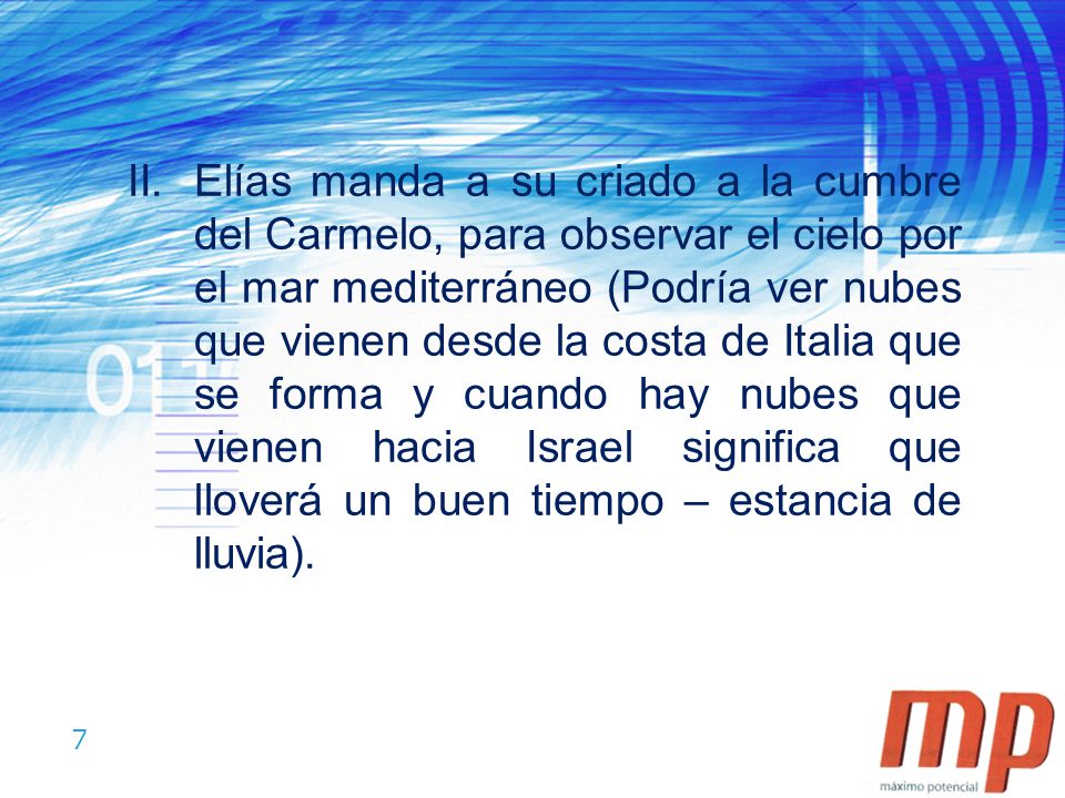 Elías manda a su criado a la cumbre del Carmelo, para observar el cielo por el mar mediterráneo (Podría ver nubes que vienen desde la costa de Italia que se forma y cuando hay nubes que vienen hacia Israel significa que lloverá un buen tiempo – estancia de lluvia).