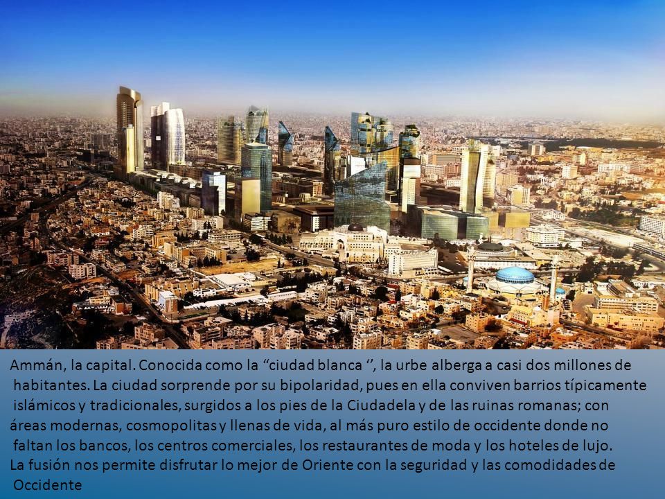 Amman Ammán, la capital. Conocida como la ciudad blanca ‘’, la urbe alberga a casi dos millones de.