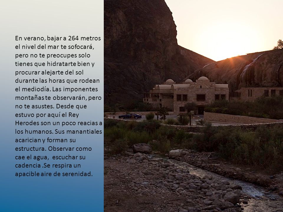 En verano, bajar a 264 metros el nivel del mar te sofocará, pero no te preocupes solo tienes que hidratarte bien y procurar alejarte del sol durante las horas que rodean el mediodía.