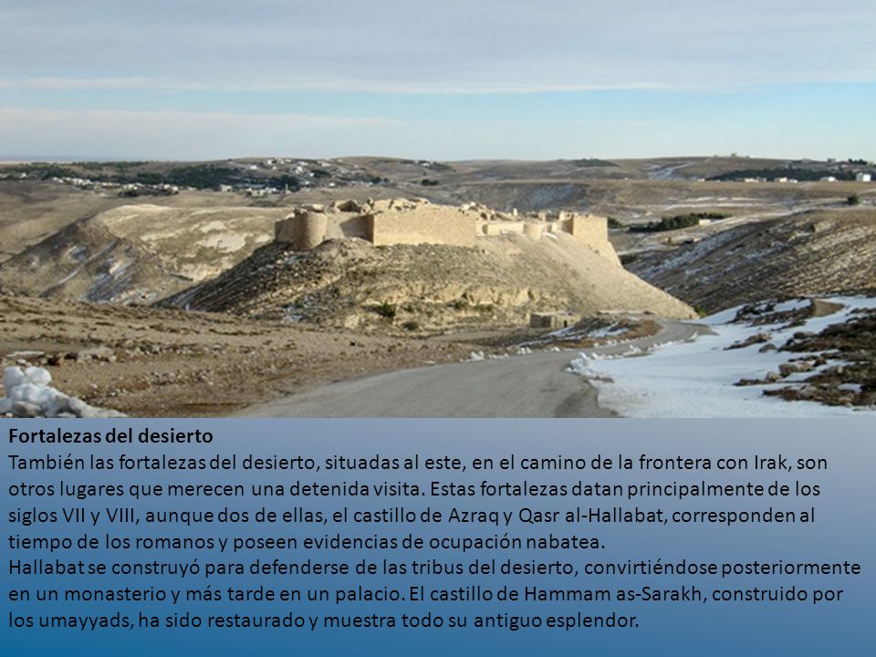 Fortalezas del desierto También las fortalezas del desierto, situadas al este, en el camino de la frontera con Irak, son otros lugares que merecen una detenida visita.