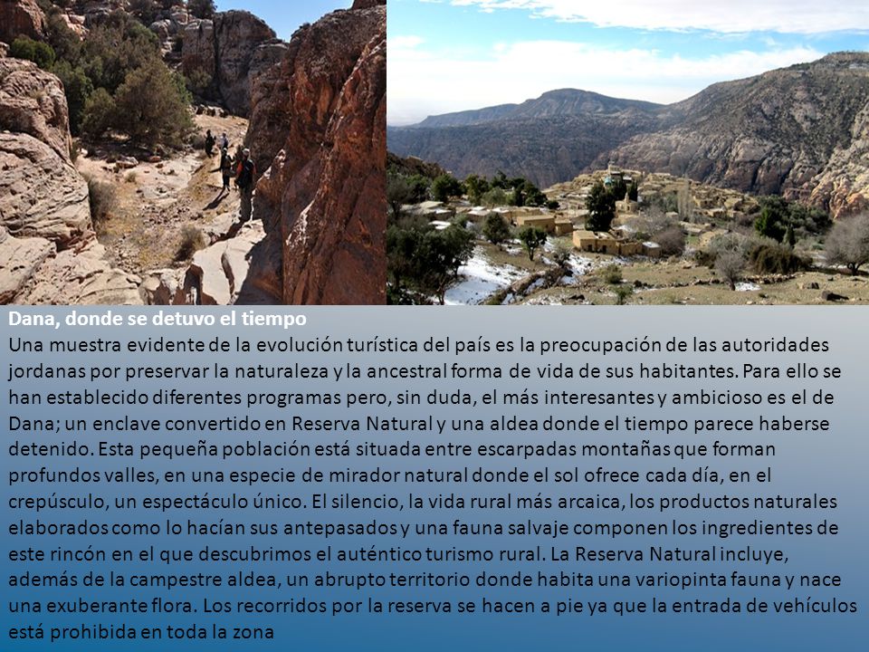 Dana, donde se detuvo el tiempo Una muestra evidente de la evolución turística del país es la preocupación de las autoridades jordanas por preservar la naturaleza y la ancestral forma de vida de sus habitantes.