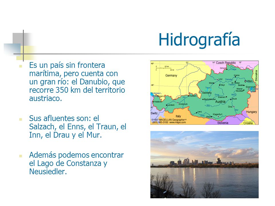 Hidrografía Es un país sin frontera marítima, pero cuenta con un gran río: el Danubio, que recorre 350 km del territorio austriaco.