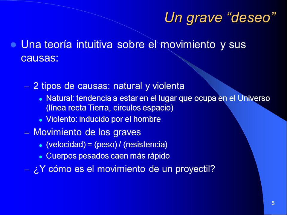 Un grave deseo Una teoría intuitiva sobre el movimiento y sus causas: 2 tipos de causas: natural y violenta.