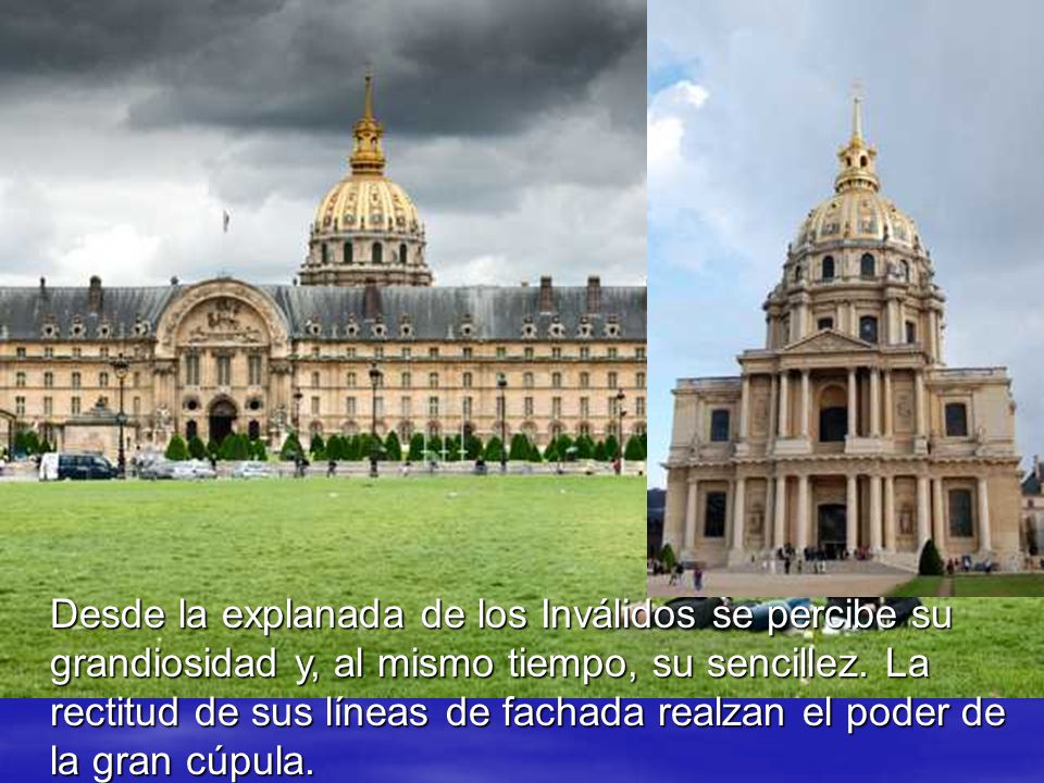 Desde la explanada de los Inválidos se percibe su grandiosidad y, al mismo tiempo, su sencillez.