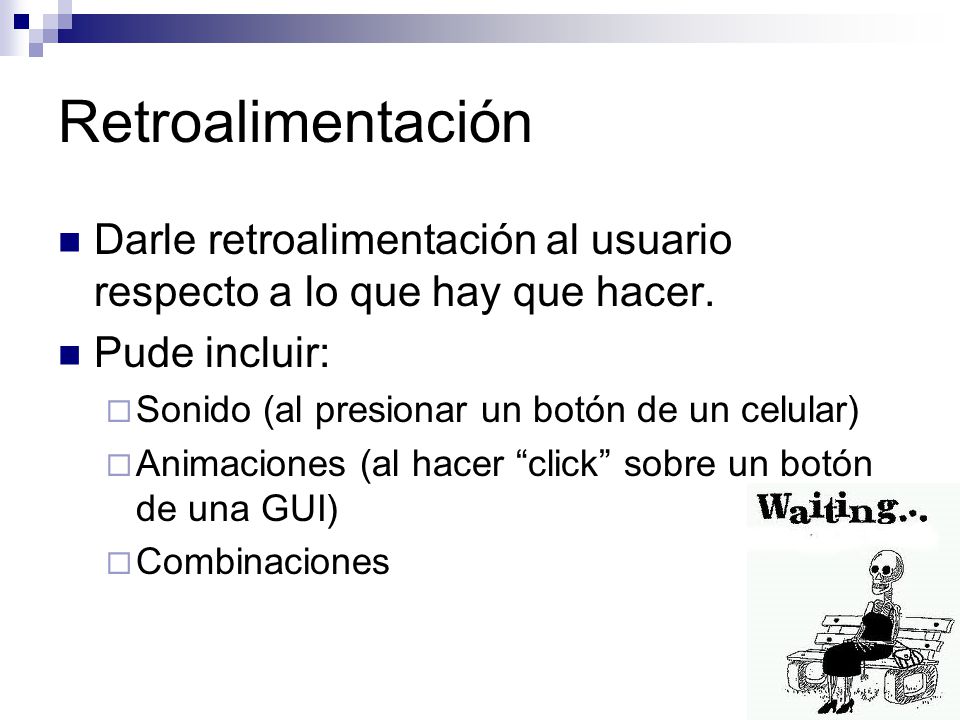 Retroalimentación Darle retroalimentación al usuario respecto a lo que hay que hacer. Pude incluir: