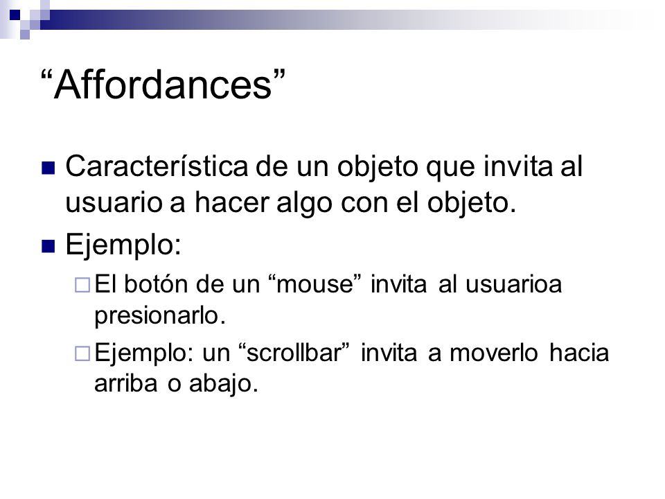 Affordances Característica de un objeto que invita al usuario a hacer algo con el objeto. Ejemplo: