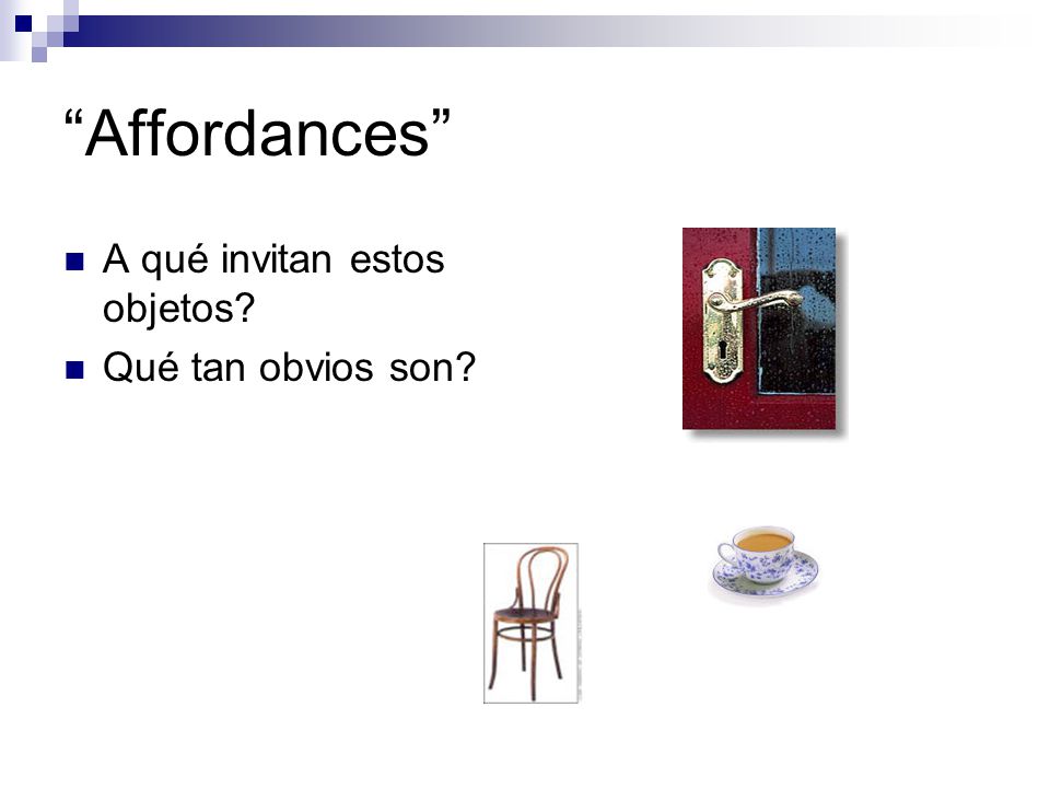 Affordances A qué invitan estos objetos Qué tan obvios son