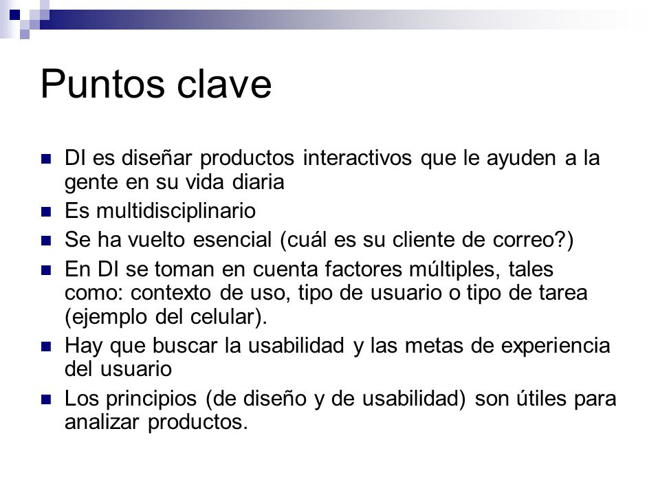 Puntos clave DI es diseñar productos interactivos que le ayuden a la gente en su vida diaria. Es multidisciplinario.