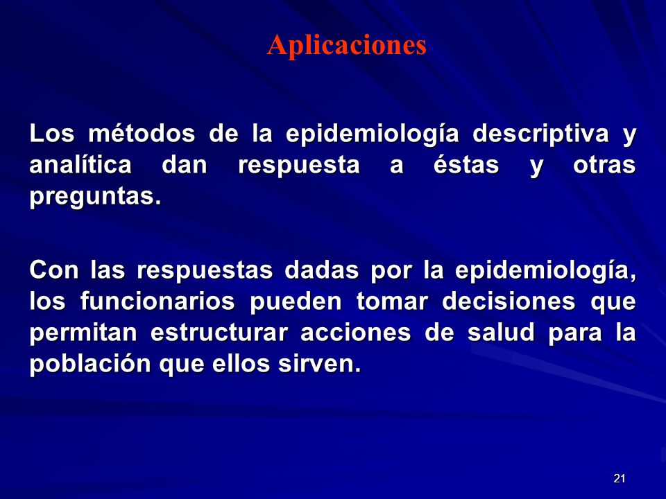 Aplicaciones Los métodos de la epidemiología descriptiva y analítica dan respuesta a éstas y otras preguntas.
