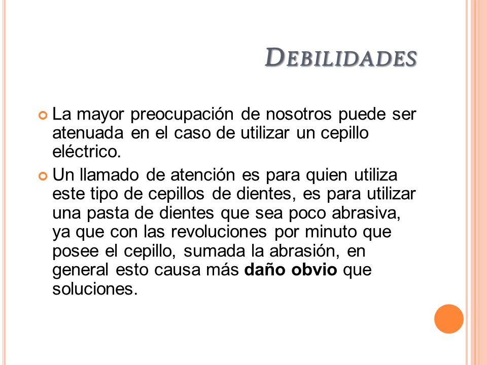 Debilidades La mayor preocupación de nosotros puede ser atenuada en el caso de utilizar un cepillo eléctrico.