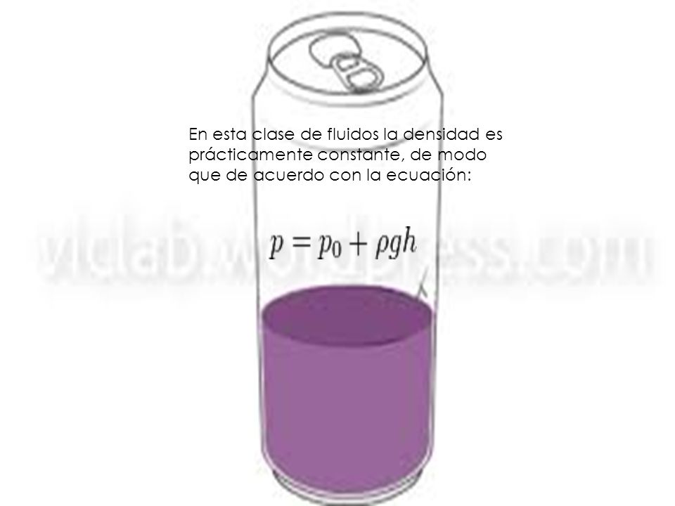 En esta clase de fluidos la densidad es prácticamente constante, de modo que de acuerdo con la ecuación: