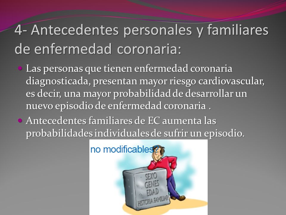 4- Antecedentes personales y familiares de enfermedad coronaria: