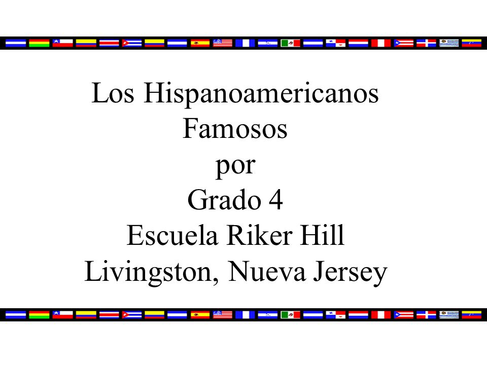 Los Hispanoamericanos Famosos por Grado 4 Escuela Riker Hill Livingston, Nueva Jersey