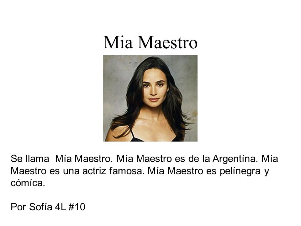 Mia Maestro Se llama Mía Maestro. Mía Maestro es de la Argentína. Mía Maestro es una actriz famosa. Mía Maestro es pelínegra y cómíca.