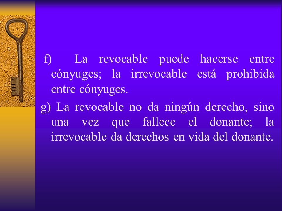 f) La revocable puede hacerse entre cónyuges; la irrevocable está prohibida entre cónyuges.