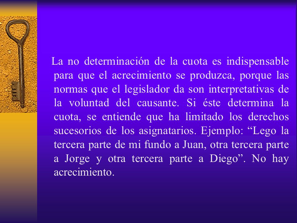La no determinación de la cuota es indispensable para que el acrecimiento se produzca, porque las normas que el legislador da son interpretativas de la voluntad del causante.