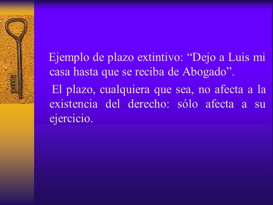 Ejemplo de plazo extintivo: Dejo a Luis mi casa hasta que se reciba de Abogado .