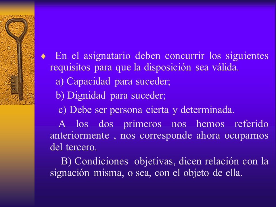 En el asignatario deben concurrir los siguientes requisitos para que la disposición sea válida.