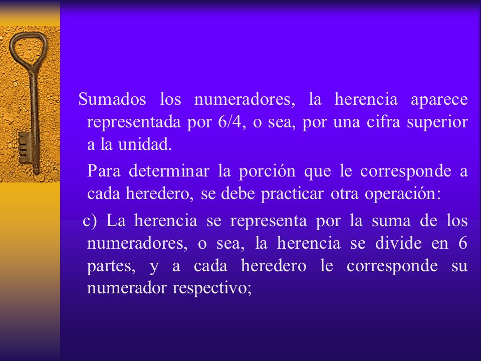 Sumados los numeradores, la herencia aparece representada por 6/4, o sea, por una cifra superior a la unidad.
