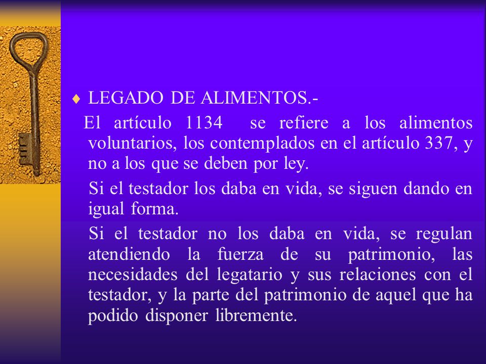 LEGADO DE ALIMENTOS.- El artículo 1134 se refiere a los alimentos voluntarios, los contemplados en el artículo 337, y no a los que se deben por ley.