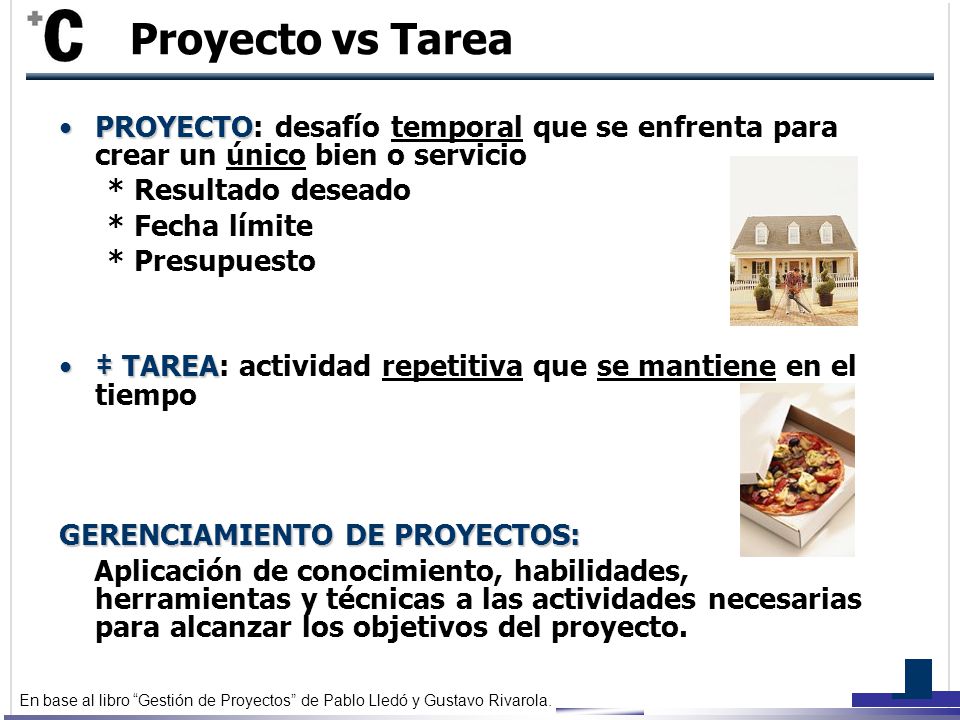Proyecto vs Tarea PROYECTO: desafío temporal que se enfrenta para crear un único bien o servicio. * Resultado deseado.