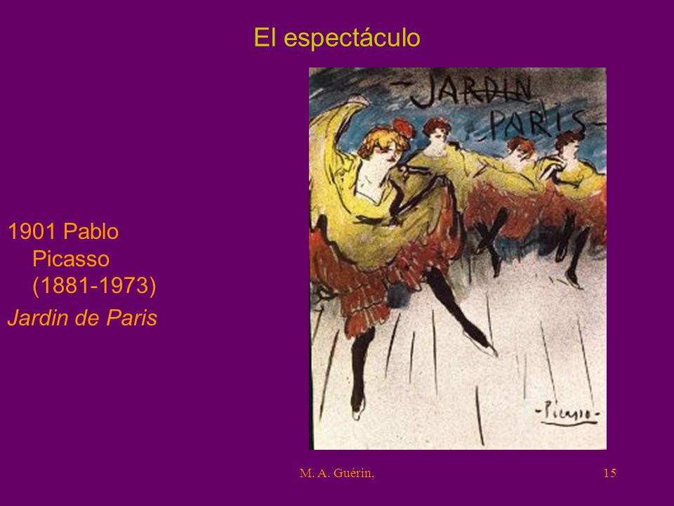 El espectáculo 1901 Pablo Picasso ( ) Jardin de Paris