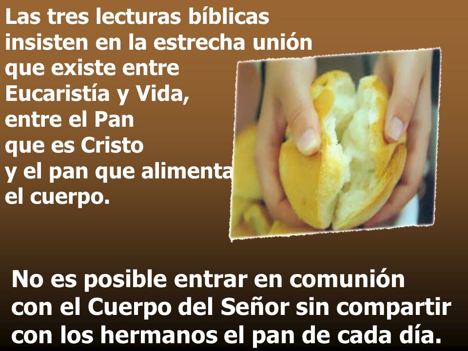 Las tres lecturas bíblicas insisten en la estrecha unión que existe entre Eucaristía y Vida, entre el Pan que es Cristo y el pan que alimenta el cuerpo.