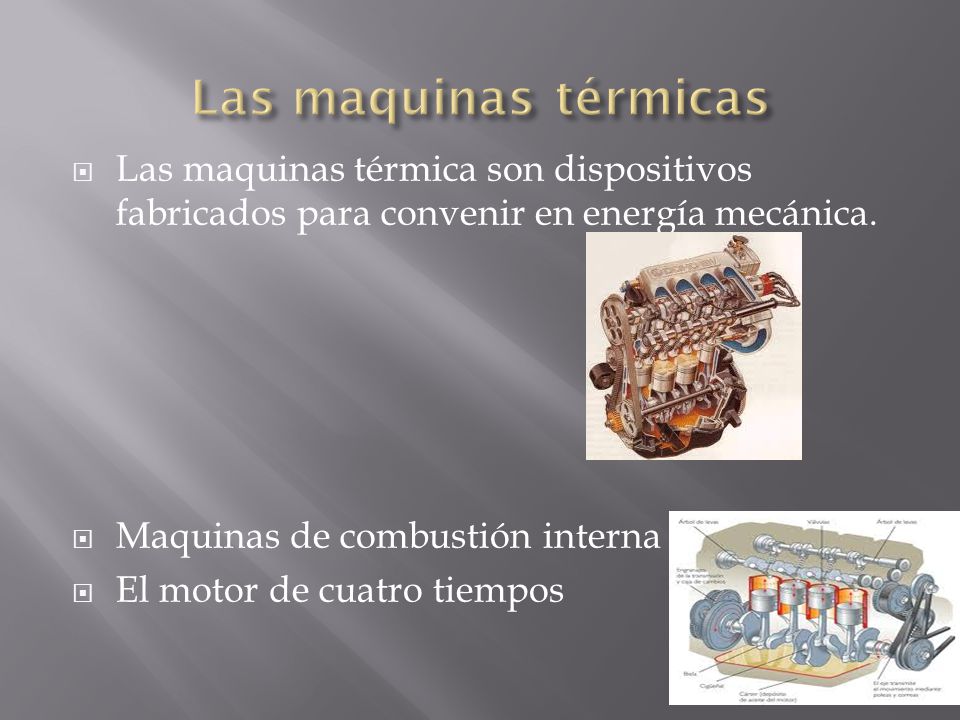 Las maquinas térmicas Las maquinas térmica son dispositivos fabricados para convenir en energía mecánica.