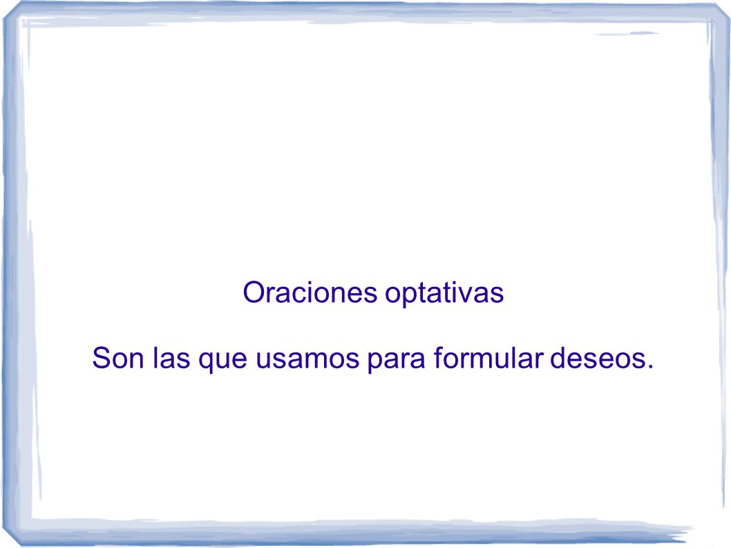 Oraciones optativas Son las que usamos para formular deseos.