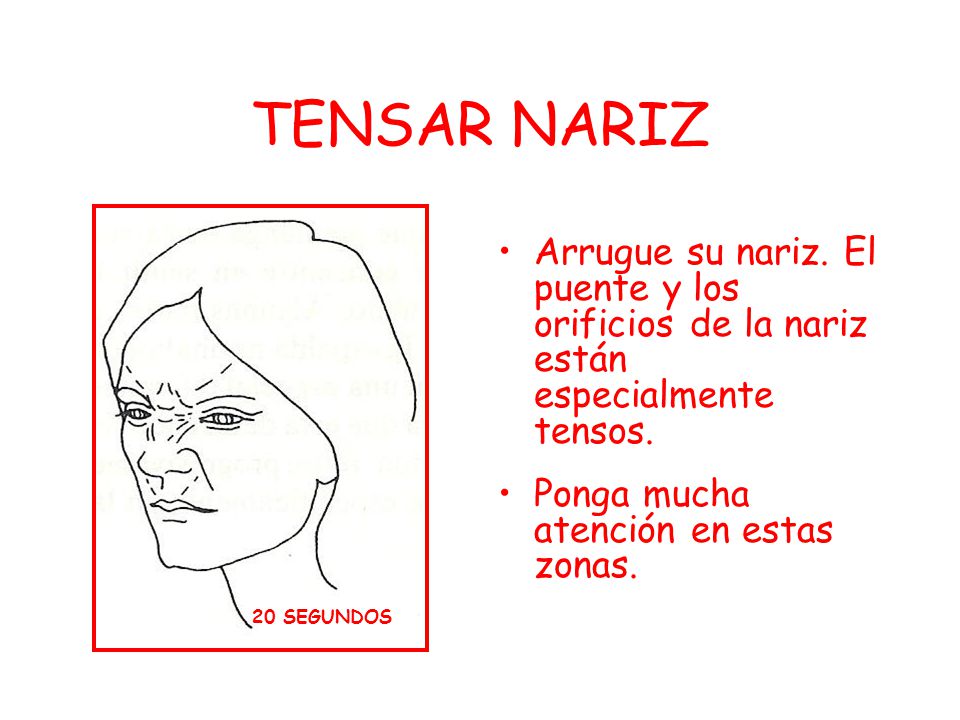 TENSAR NARIZ Arrugue su nariz. El puente y los orificios de la nariz están especialmente tensos.
