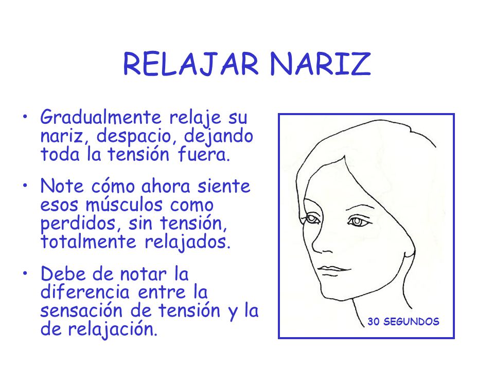 RELAJAR NARIZ Gradualmente relaje su nariz, despacio, dejando toda la tensión fuera.