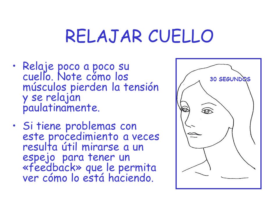 RELAJAR CUELLO Relaje poco a poco su cuello. Note cómo los músculos pierden la tensión y se relajan paulatinamente.