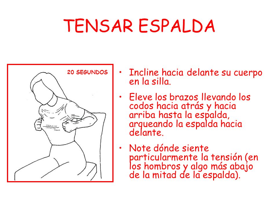 TENSAR ESPALDA Incline hacia delante su cuerpo en la silla.