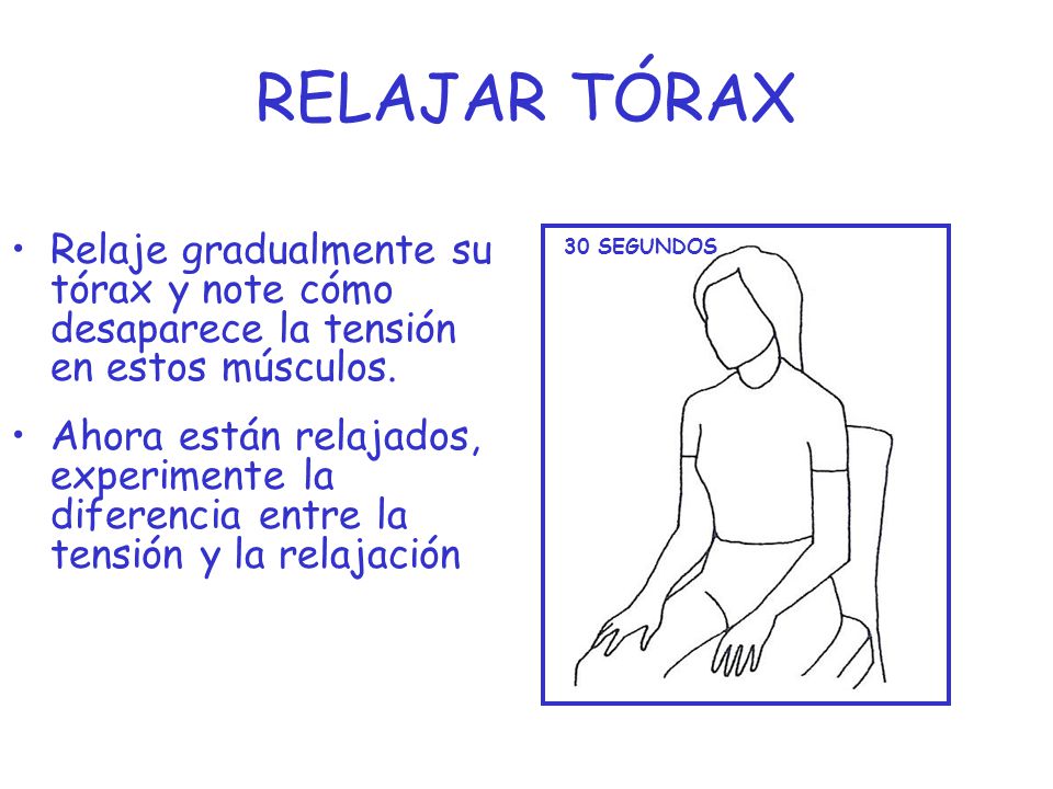 RELAJAR TÓRAX Relaje gradualmente su tórax y note cómo desaparece la tensión en estos músculos.
