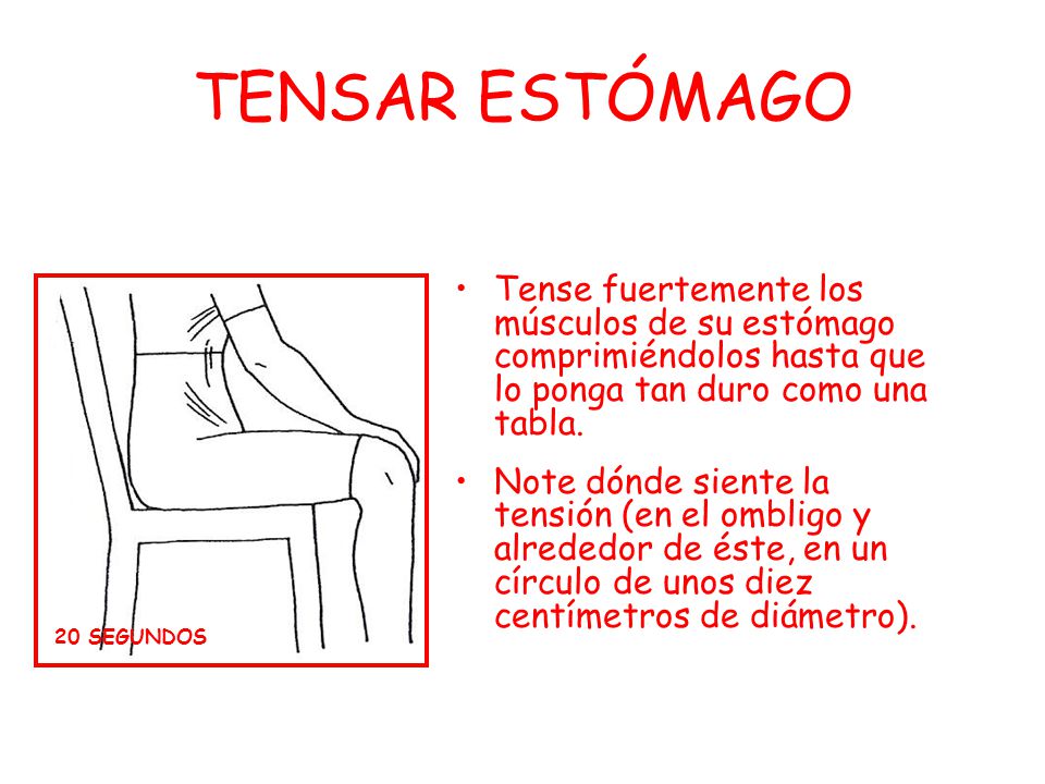 TENSAR ESTÓMAGO Tense fuertemente los músculos de su estómago comprimiéndolos hasta que lo ponga tan duro como una tabla.