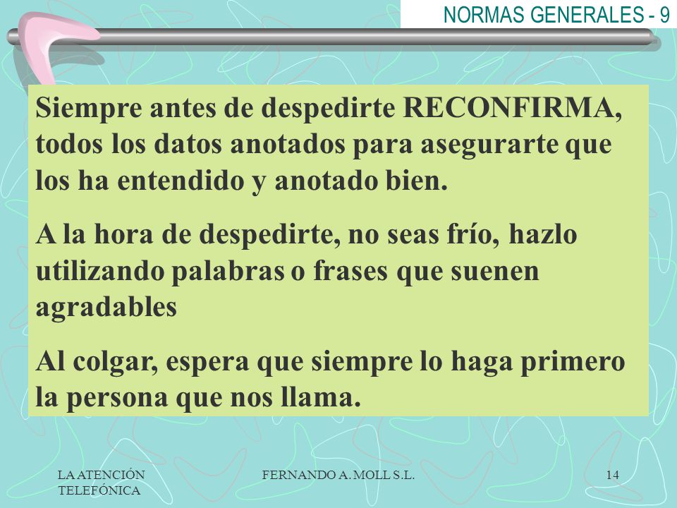 NORMAS GENERALES - 9 Siempre antes de despedirte RECONFIRMA, todos los datos anotados para asegurarte que los ha entendido y anotado bien.
