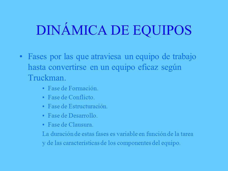 DINÁMICA DE EQUIPOS Fases por las que atraviesa un equipo de trabajo hasta convertirse en un equipo eficaz según Truckman.