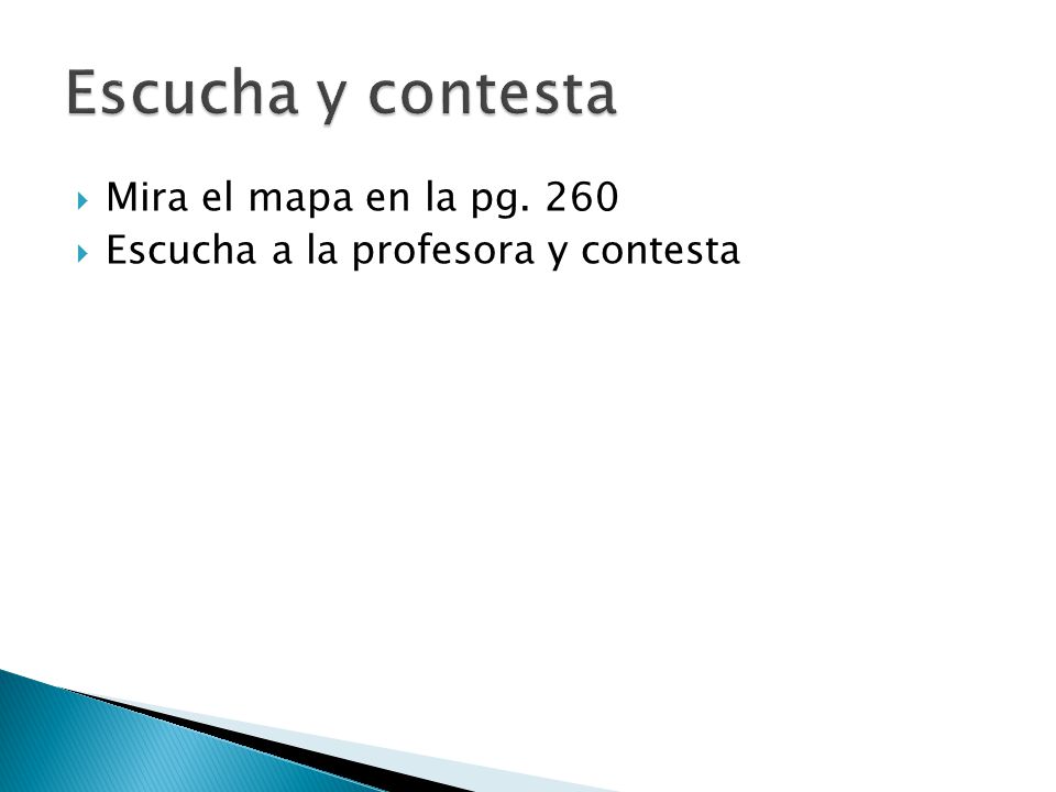 Escucha y contesta Mira el mapa en la pg. 260