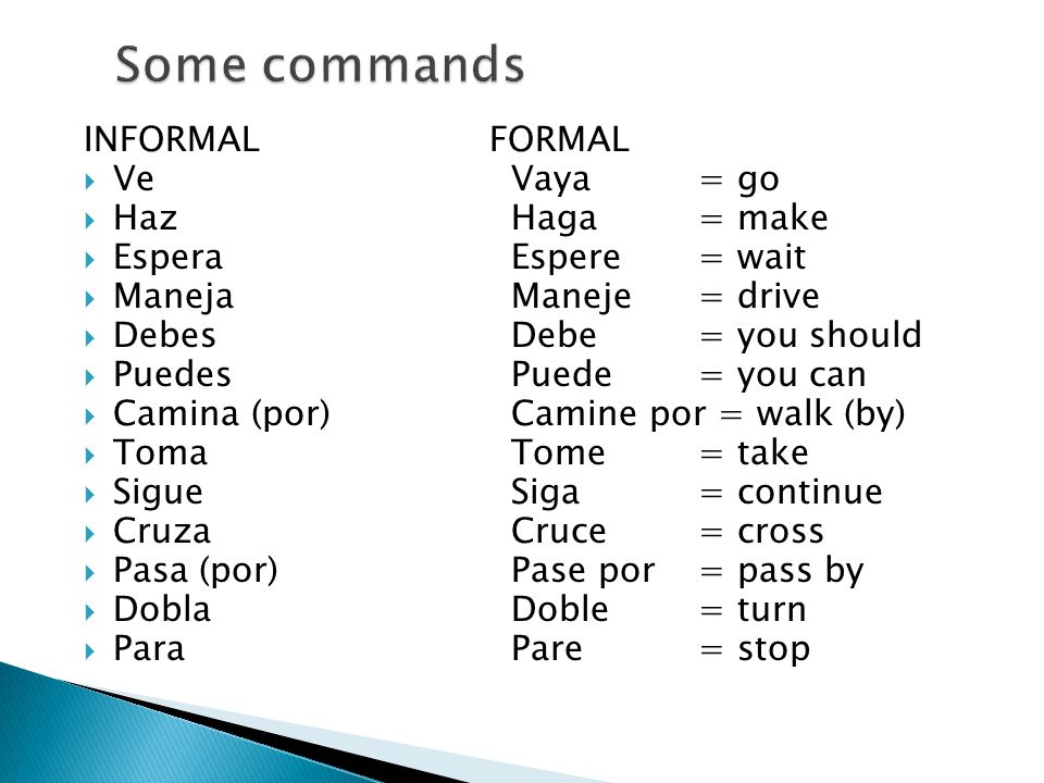 Some commands INFORMAL FORMAL Ve Vaya = go Haz Haga = make