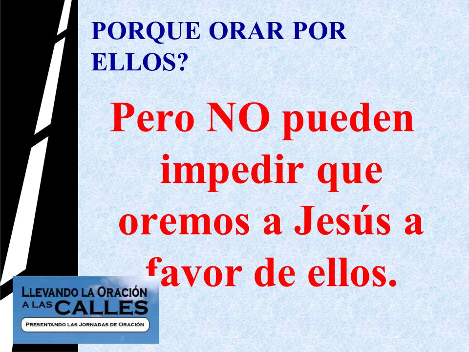 Pero NO pueden impedir que oremos a Jesús a favor de ellos.