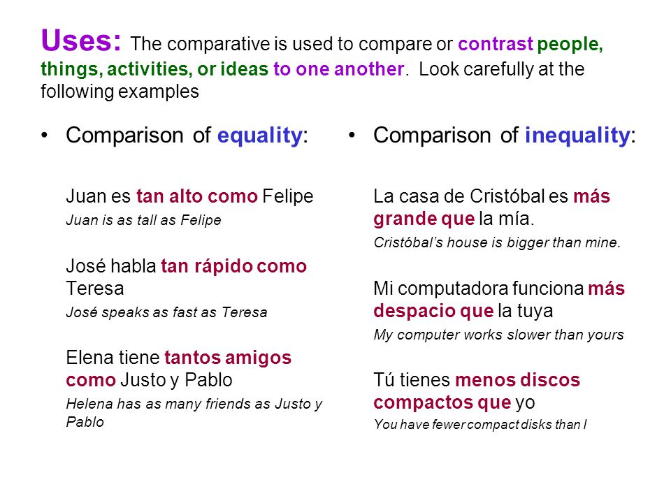 Uses: The comparative is used to compare or contrast people, things, activities, or ideas to one another. Look carefully at the following examples