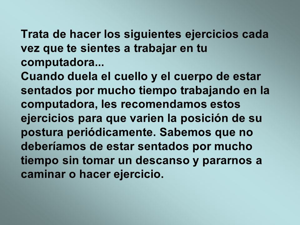Trata de hacer los siguientes ejercicios cada vez que te sientes a trabajar en tu computadora...