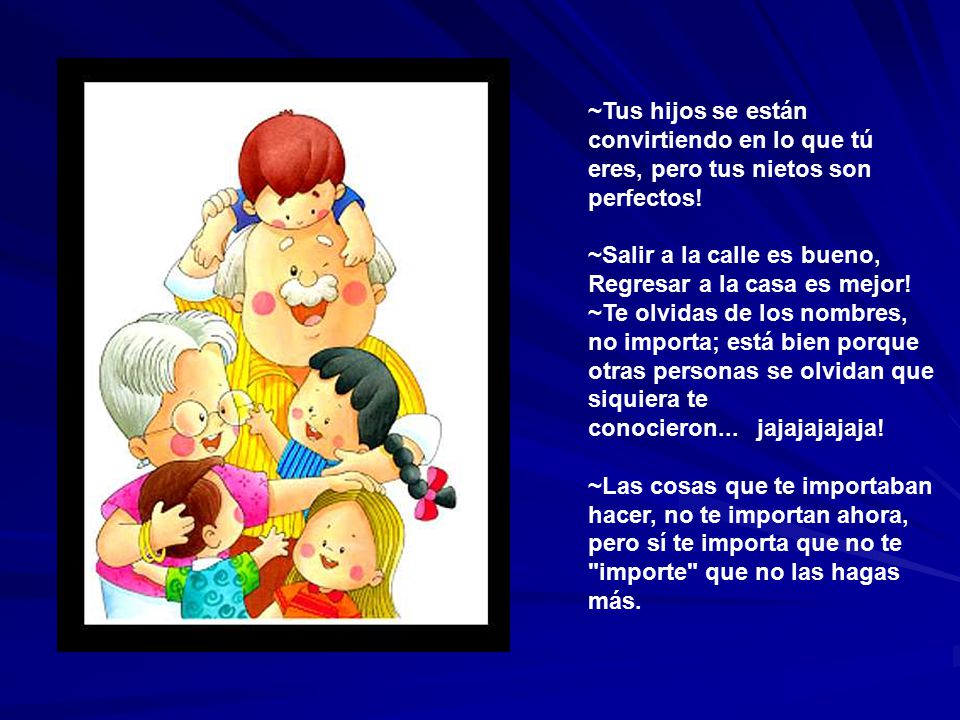 ~Tus hijos se están convirtiendo en lo que tú eres, pero tus nietos son perfectos!