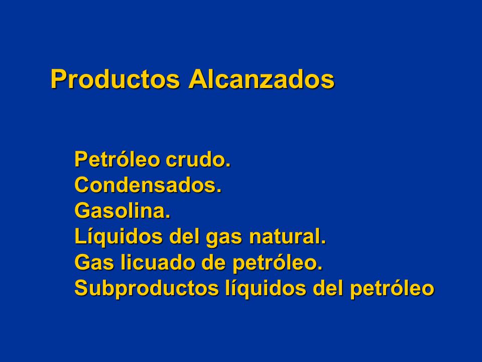 Productos Alcanzados Petróleo crudo. Condensados. Gasolina.